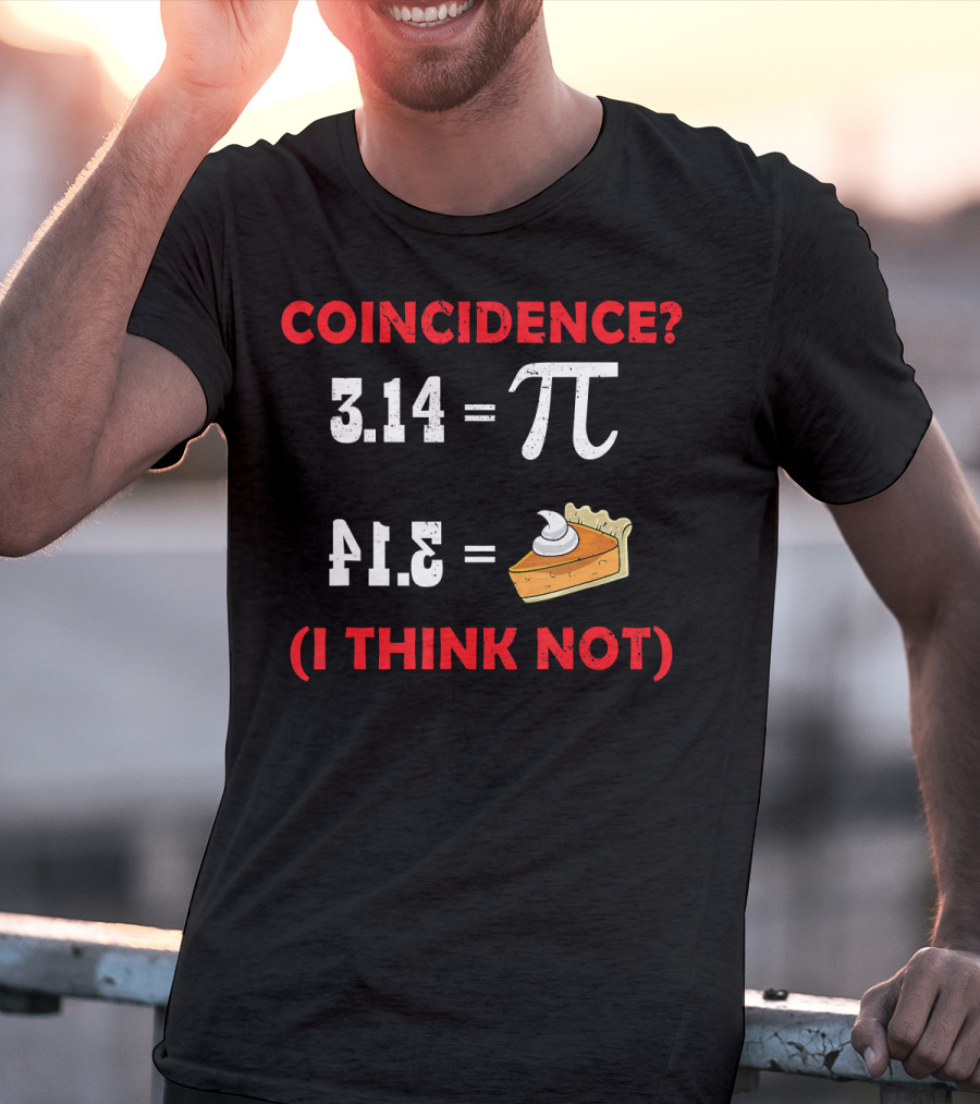 COINCIDENCE? 3.14 Pi 41.5 Pie (I THINK NOT) T-Shirt