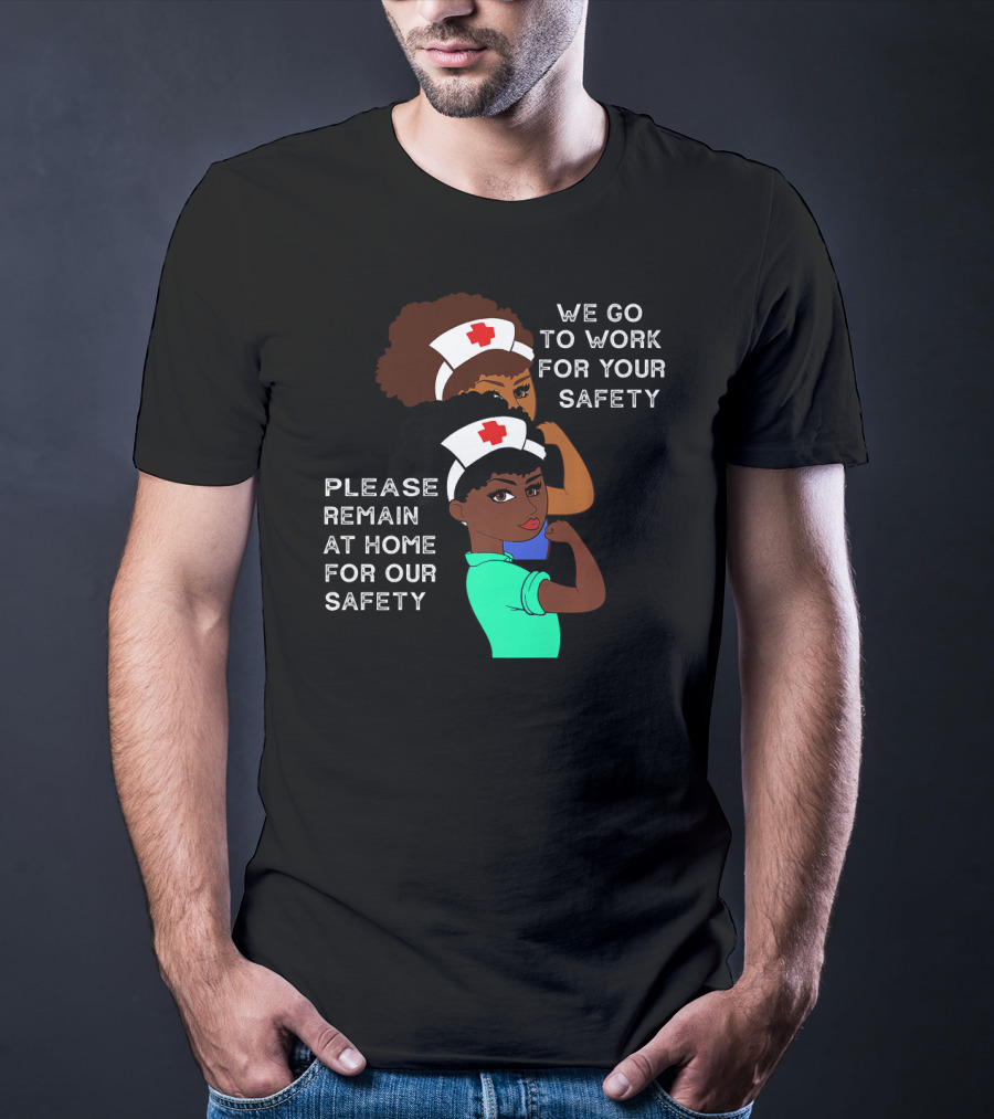 We Go To Work For Your Safety Please Remain At Home For Our Safety Afro Natural Hair Nurse T-Shirt