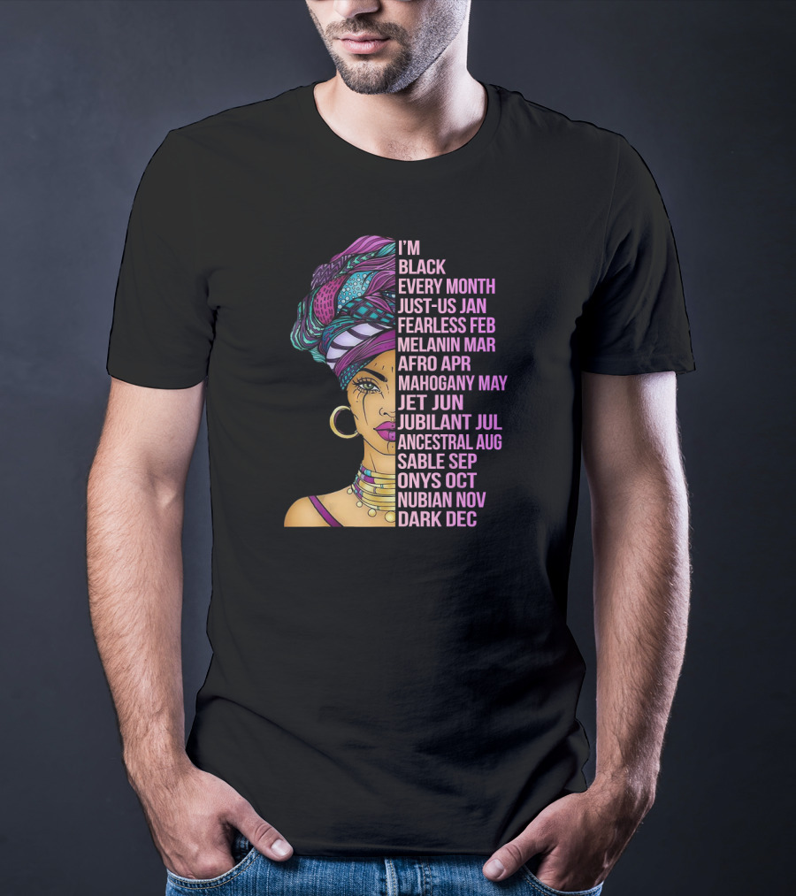 I'm Black Every Month Just-Us Jan Fearless Feb Melanin Mar Afro Apr Mahogany May Jet Jun Jubilant Jul Ancestral Aug Sable Sep Onyx Oct Nubian Nov Dark Dec T-Shirt