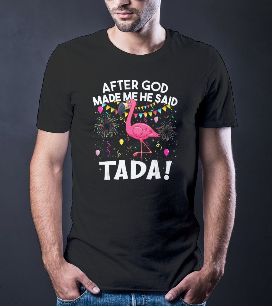 After GOD Made Me He Said Tada Flamingo Fireworks Balloons T-Shirt
