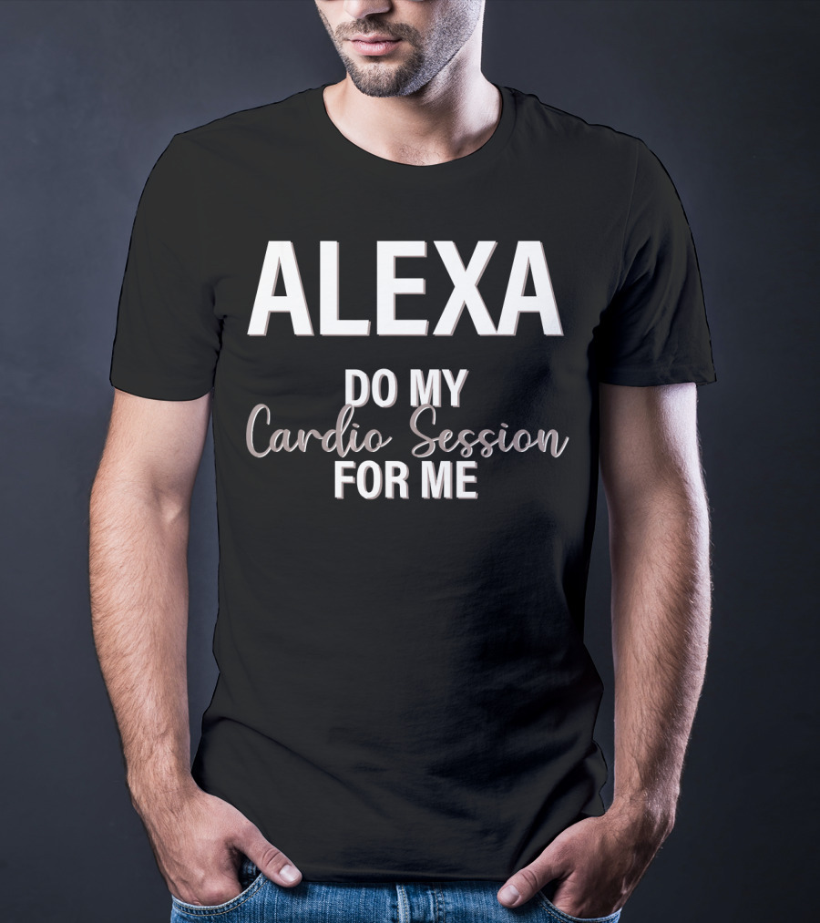 Alexa Do My Cardio Session For ME T-Shirt