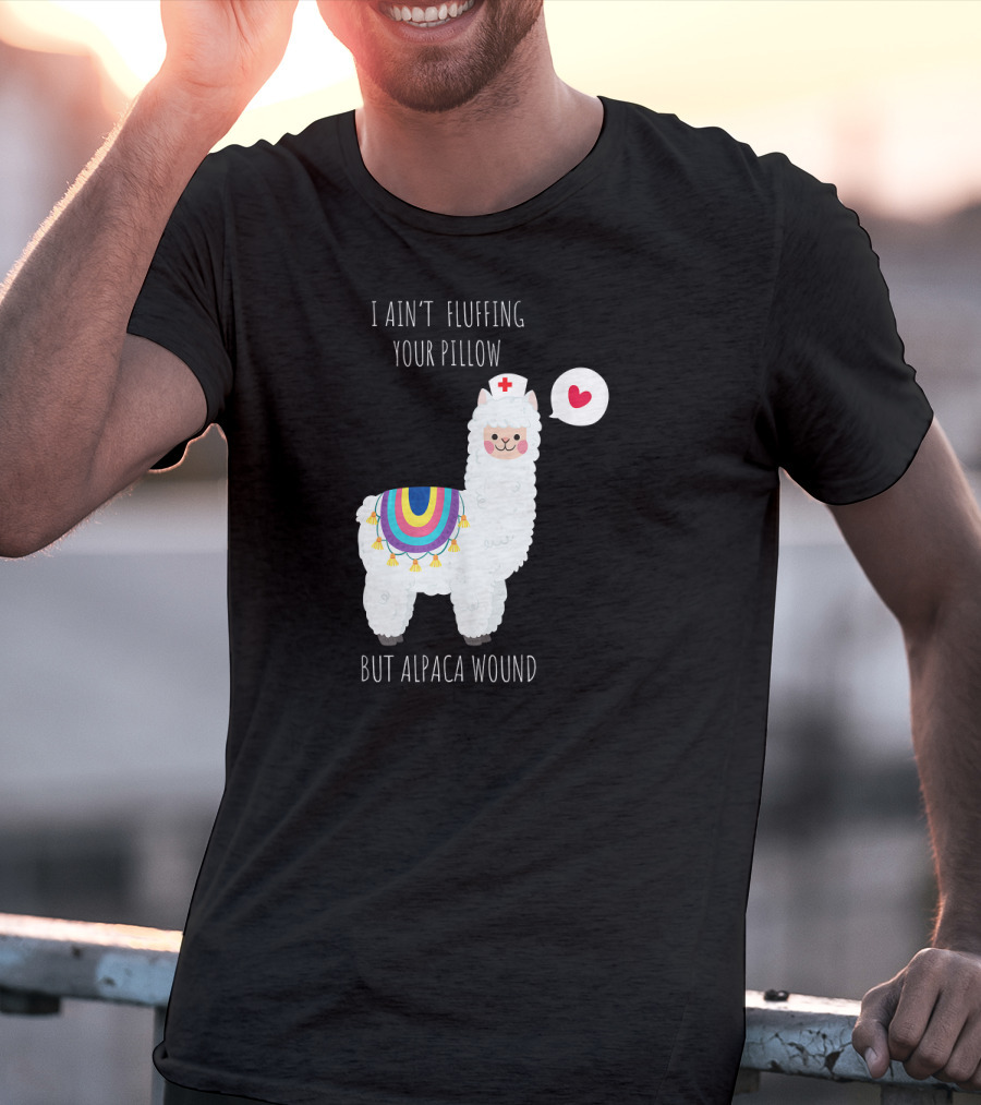 I Ain't Fluffing Your Pillow But Alpaca Wound Nurse Alpaca Medical T-Shirt