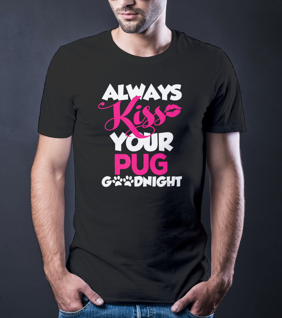 Always Kiss Your Pug Goodnight T-Shirt