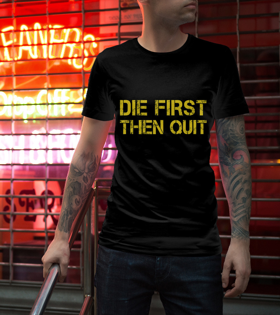 Army Motivational Die First Then Quit T-Shirt