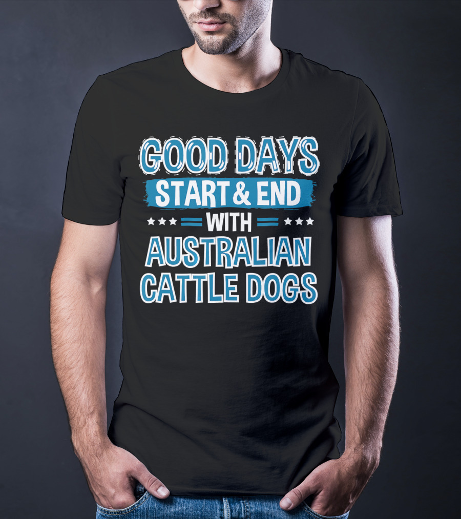 Good Days Start And End With Australian Cattle Dogs Lover Clothe T-Shirt