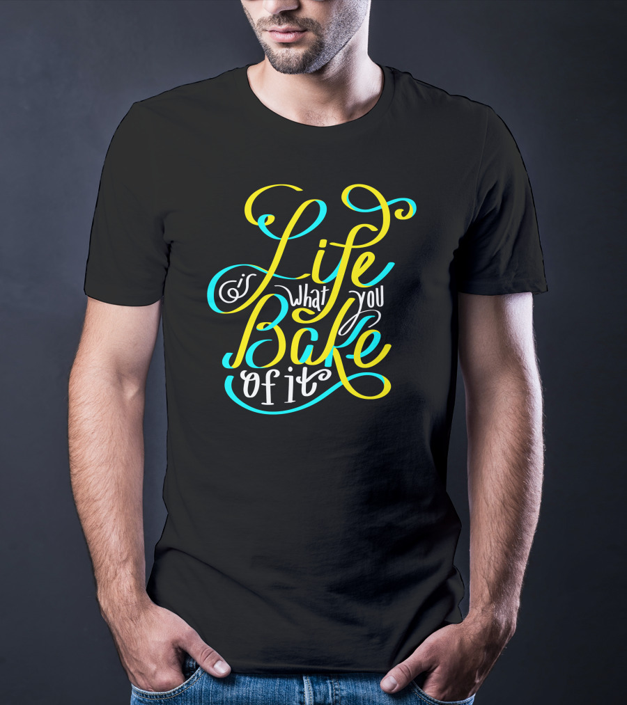 Life Is What You Bake Of It Baking Cupcake Baker Chef Cooking T-Shirt