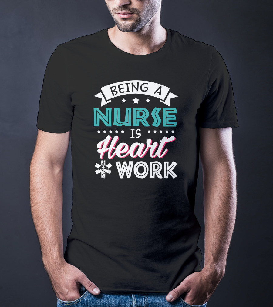 Being A Nurse Is Heart Work With Medical Symbol And Stars T-Shirt