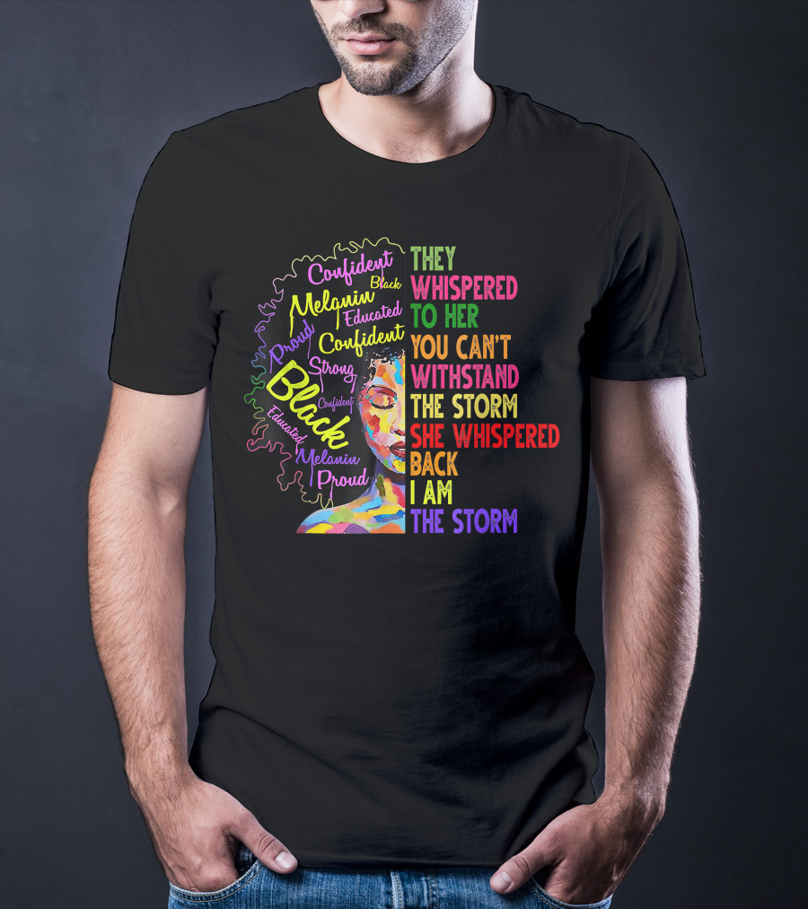 Black History Month Black Proud Melanin Confident Educated Strong I Am The Storm T-Shirt