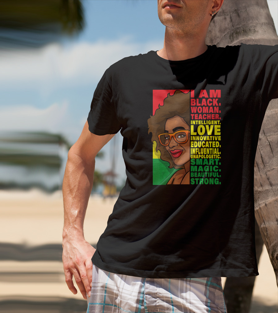 Black Woman Teacher Intelligent Love Educated Influential Unapologetic Smart Beautiful Strong T-Shirt