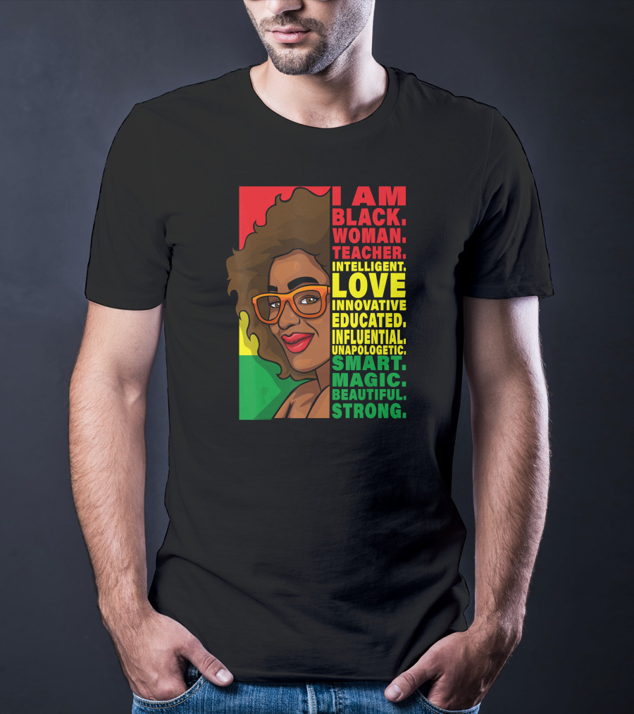 Black Woman Teacher Intelligent Love Educated Influential Unapologetic Smart Beautiful Strong T-Shirt