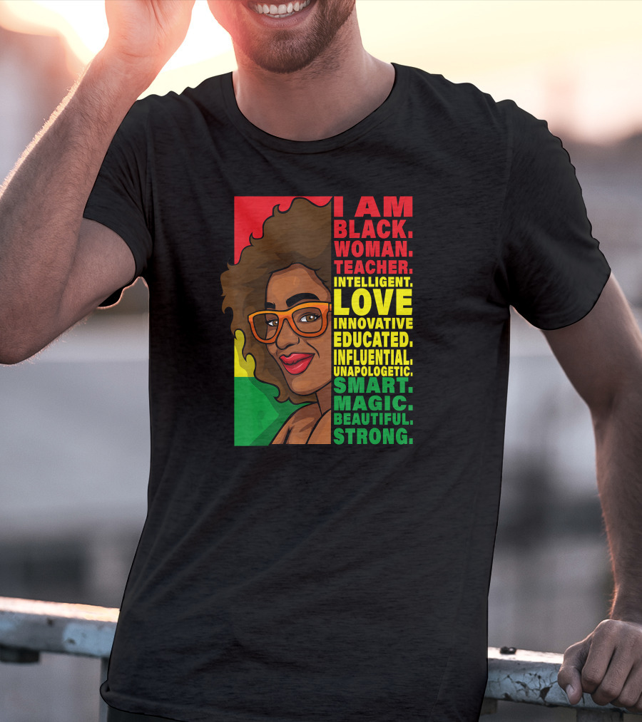 Black Woman Teacher Intelligent Love Educated Influential Unapologetic Smart Beautiful Strong T-Shirt