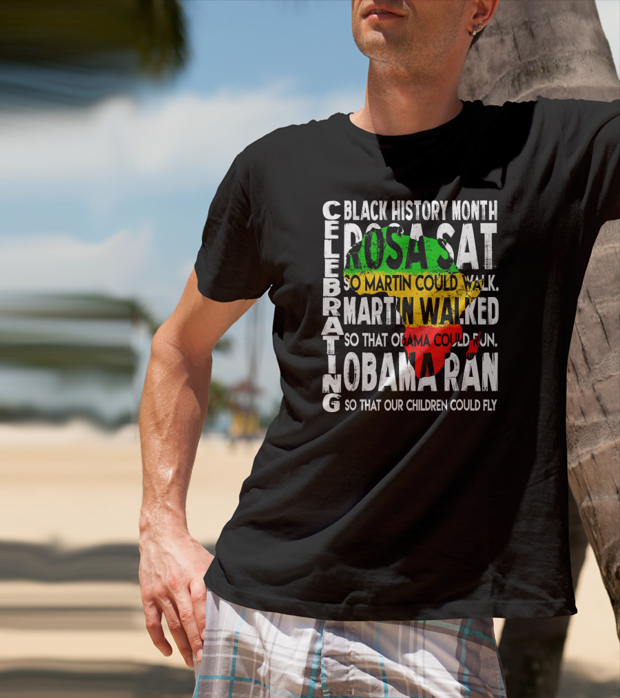 Celebrating Black History Month Rosa Sat So Martin Could Walk Martin Walked So That Obama Could Run So That Our Children Could Fly T-Shirt