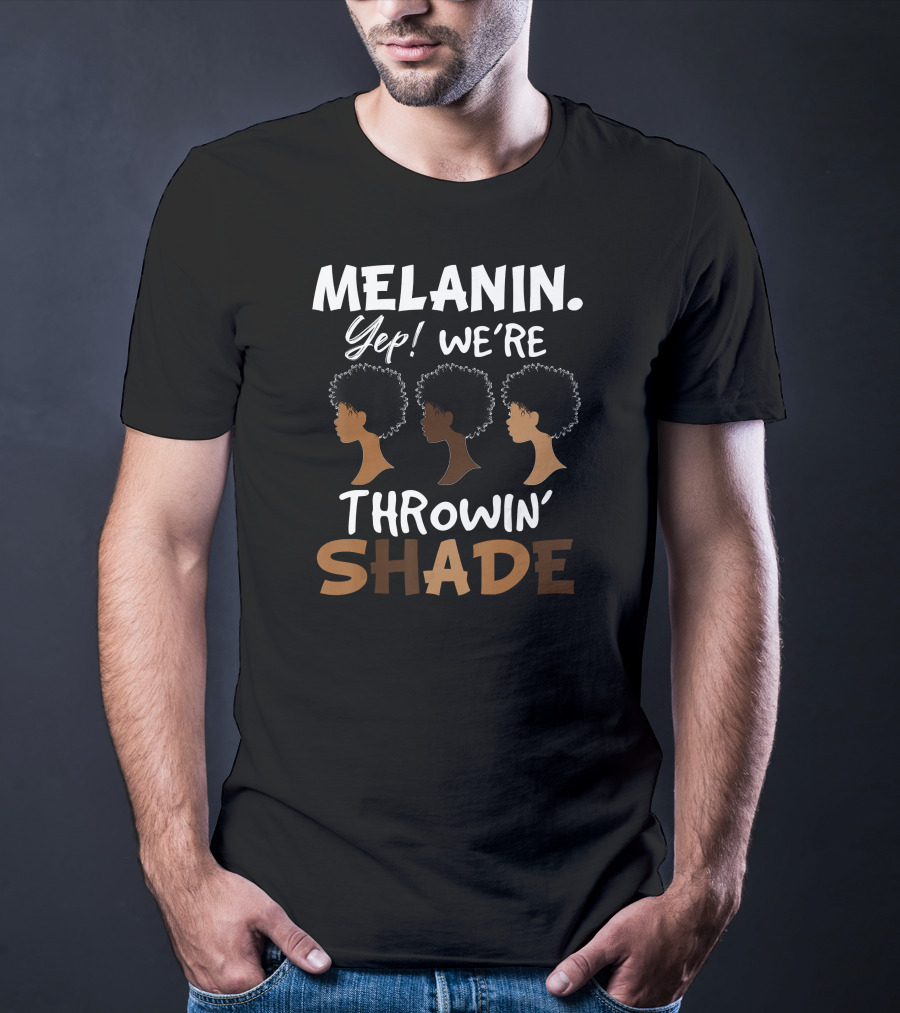 Melanin Yep We're Throwin' Shade Black History Month T-Shirt