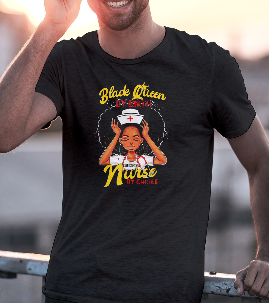 Black Queen By Birth Respect My Hair Nurse By Choice T-Shirt
