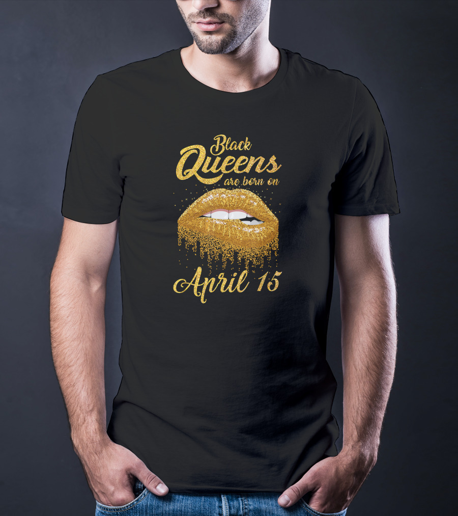 Black Queens Are Born On April 15 Gold Glitter Lips T-Shirt