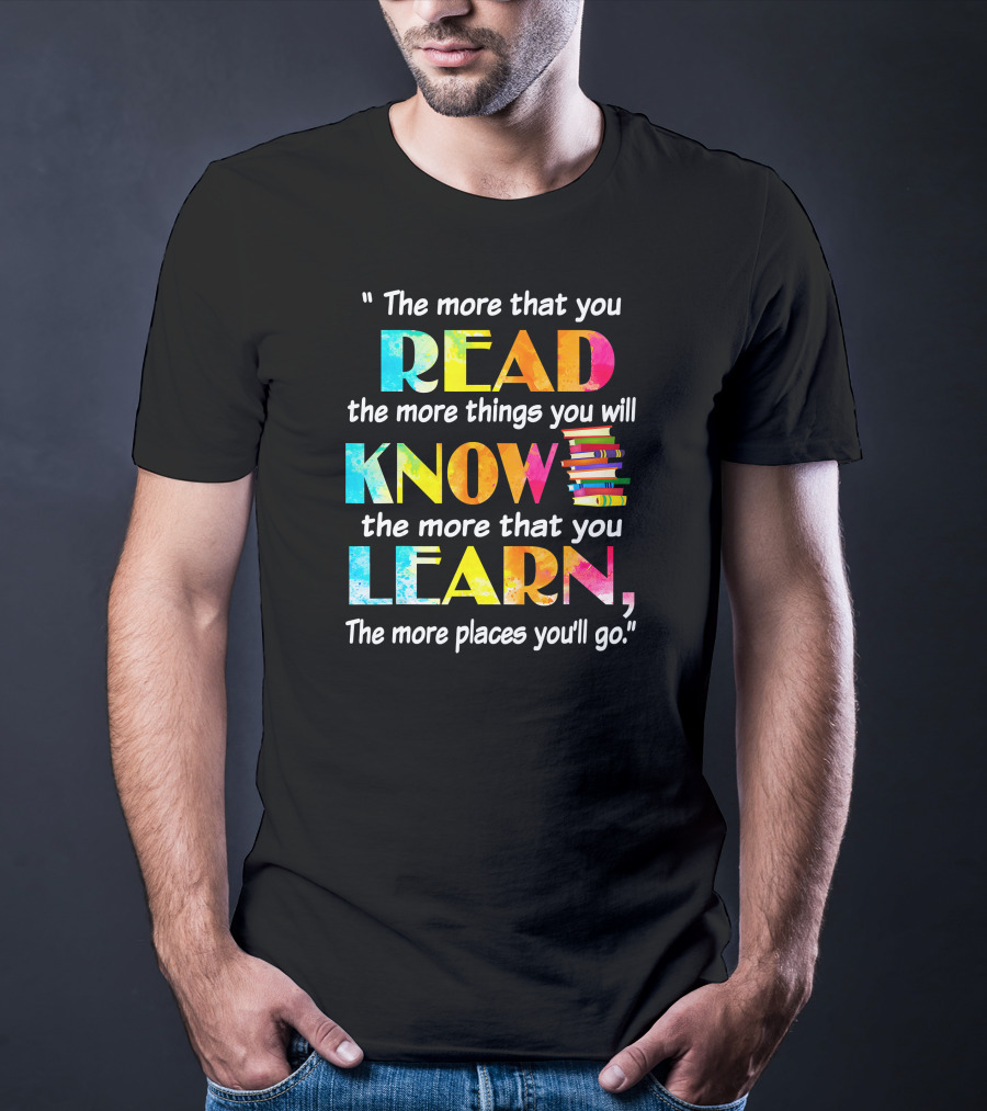Booker The More That You Read The More Things You Will Know The More That You Learn The More Places You'll Go T-Shirt