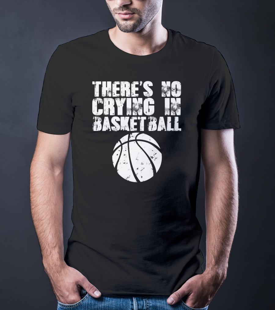 THERE'S NO CRYING IN BASKETBALL Basketball T-Shirt
