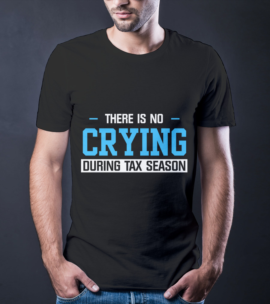 There Is No Crying During Tax Season T-Shirt