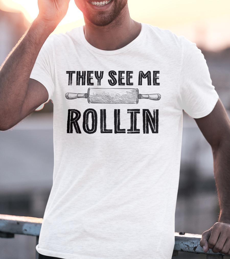They See Me Rollin Funny Rolling Pin Cooking Humor T-Shirt
