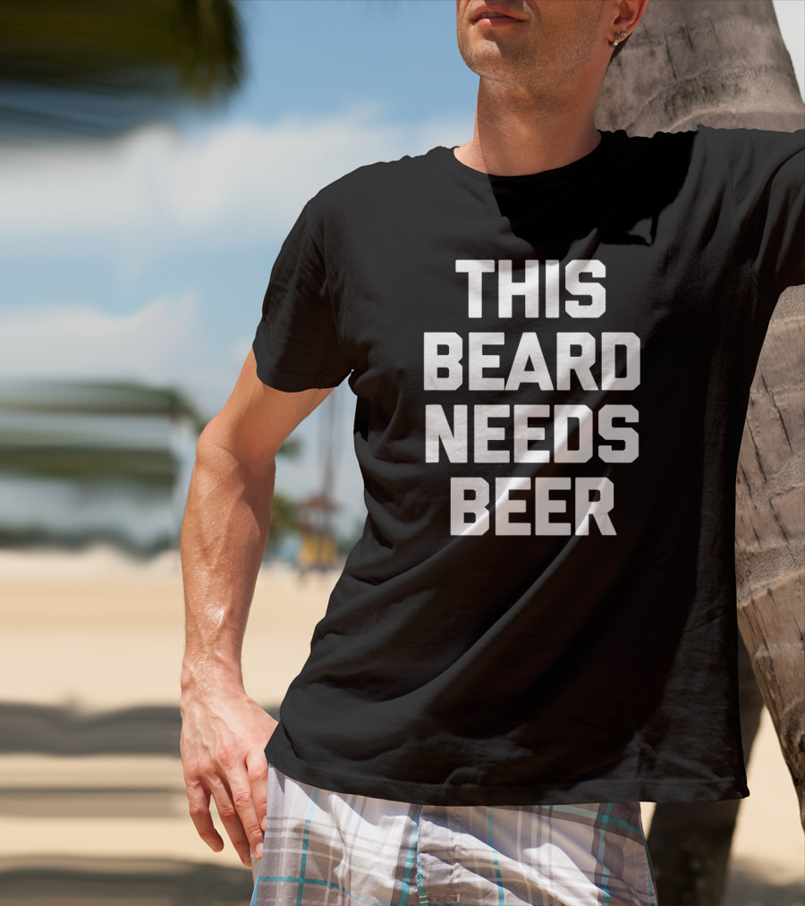 This Beard Needs Beer Funny Say T-Shirt