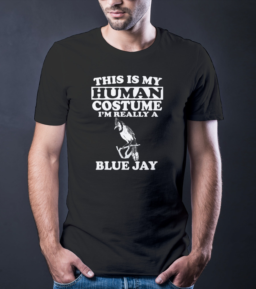 This Is My Human Costume I'm Really A Blue Jay T-Shirt