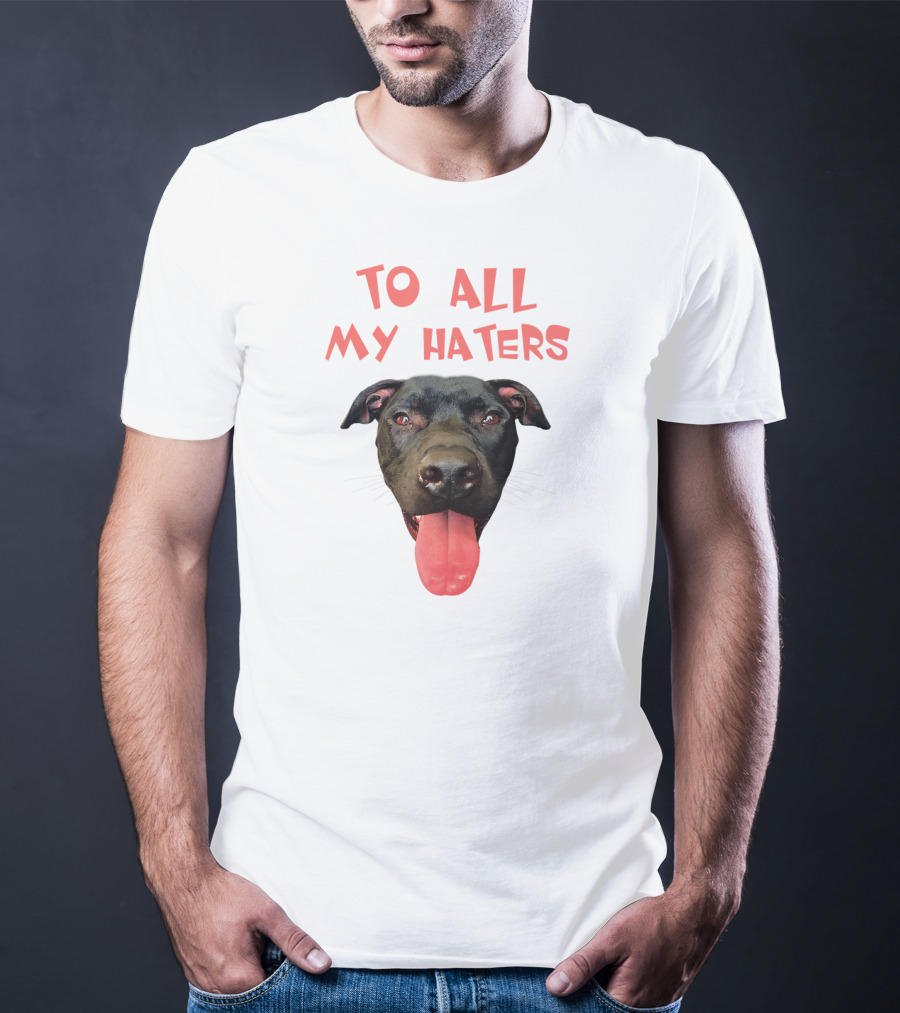 To All My Haters Pitbull Dog Pitbul Tongue Out T-Shirt