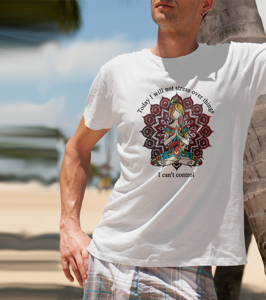 Today I Will Not Stress Over Things I Can't Control Yoga Mandala Meditation T-Shirt