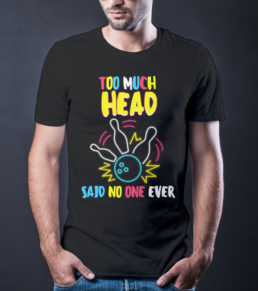 Too Much Head Said No One Ever Bowling Neon Pins Burst T-Shirt