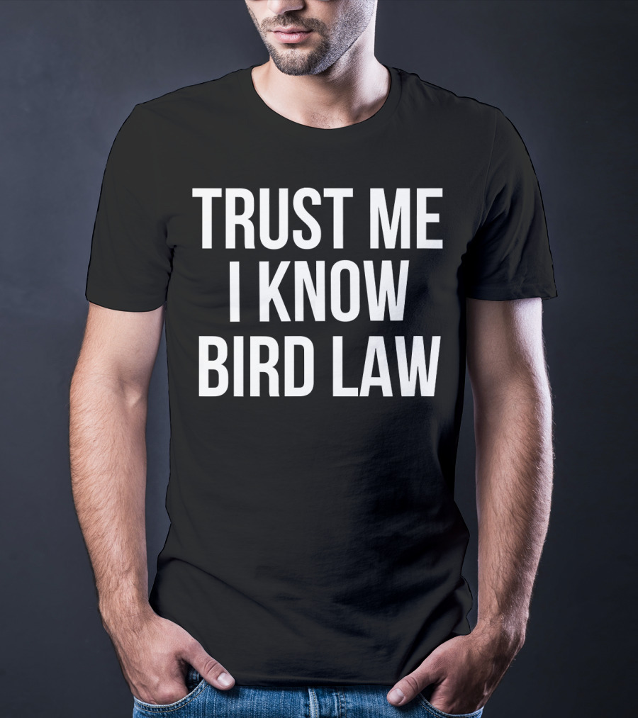 Trust Me I Know Bird Law Phrase T-Shirt