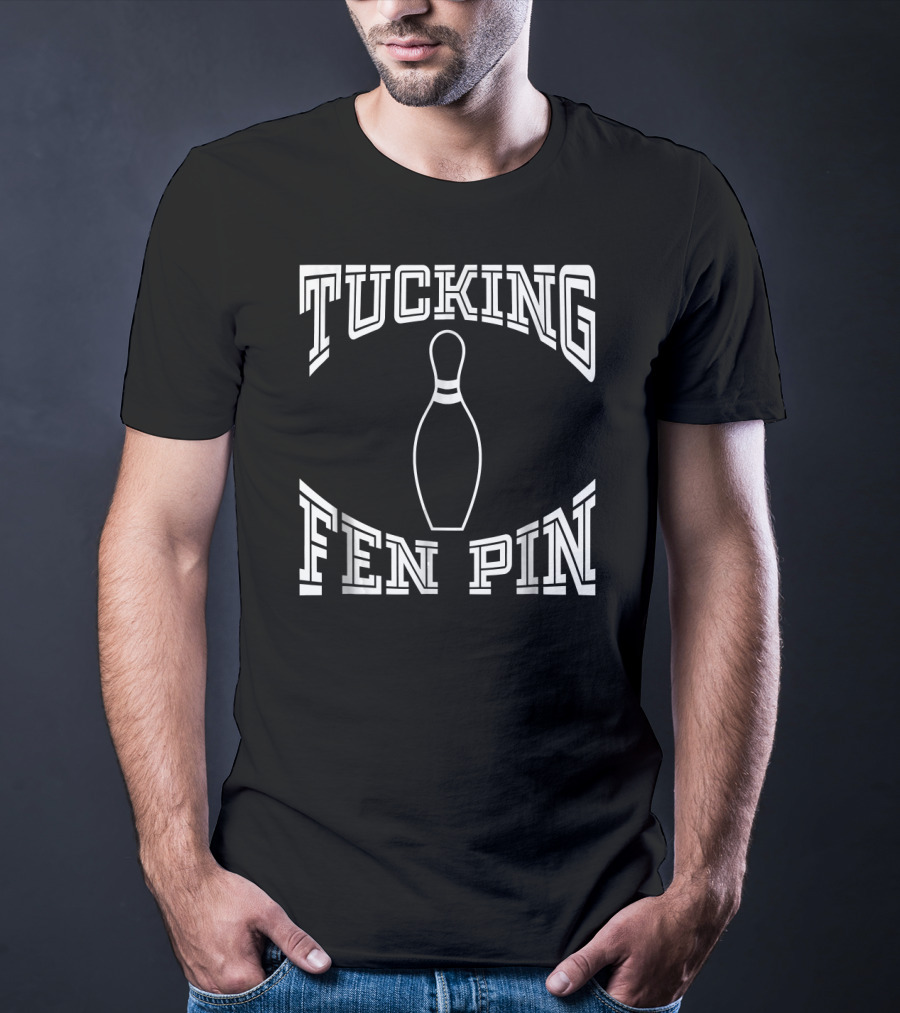 Tucking Fen Pin Funny Bowling League Bowling Pin T-Shirt