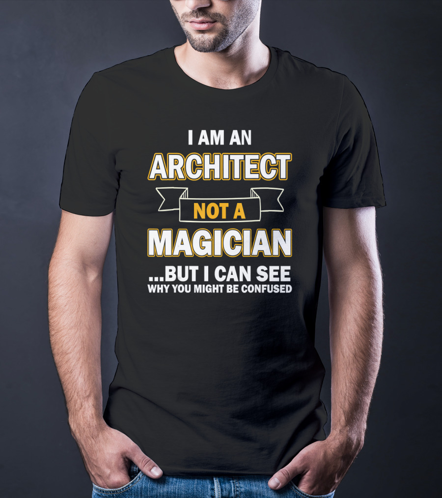 I Am An Architect Not A Magician But I Can See Why You Might Be Confused T-Shirt