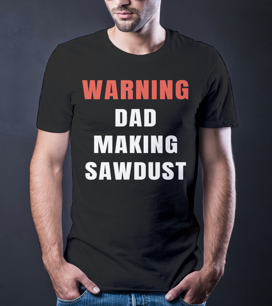 Warning Dad Making Sawdust T-Shirt