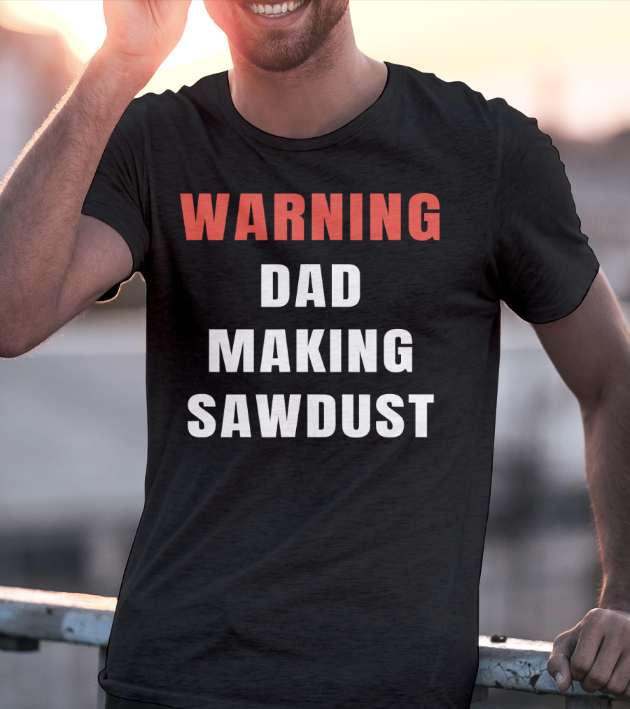 Warning Dad Making Sawdust T-Shirt