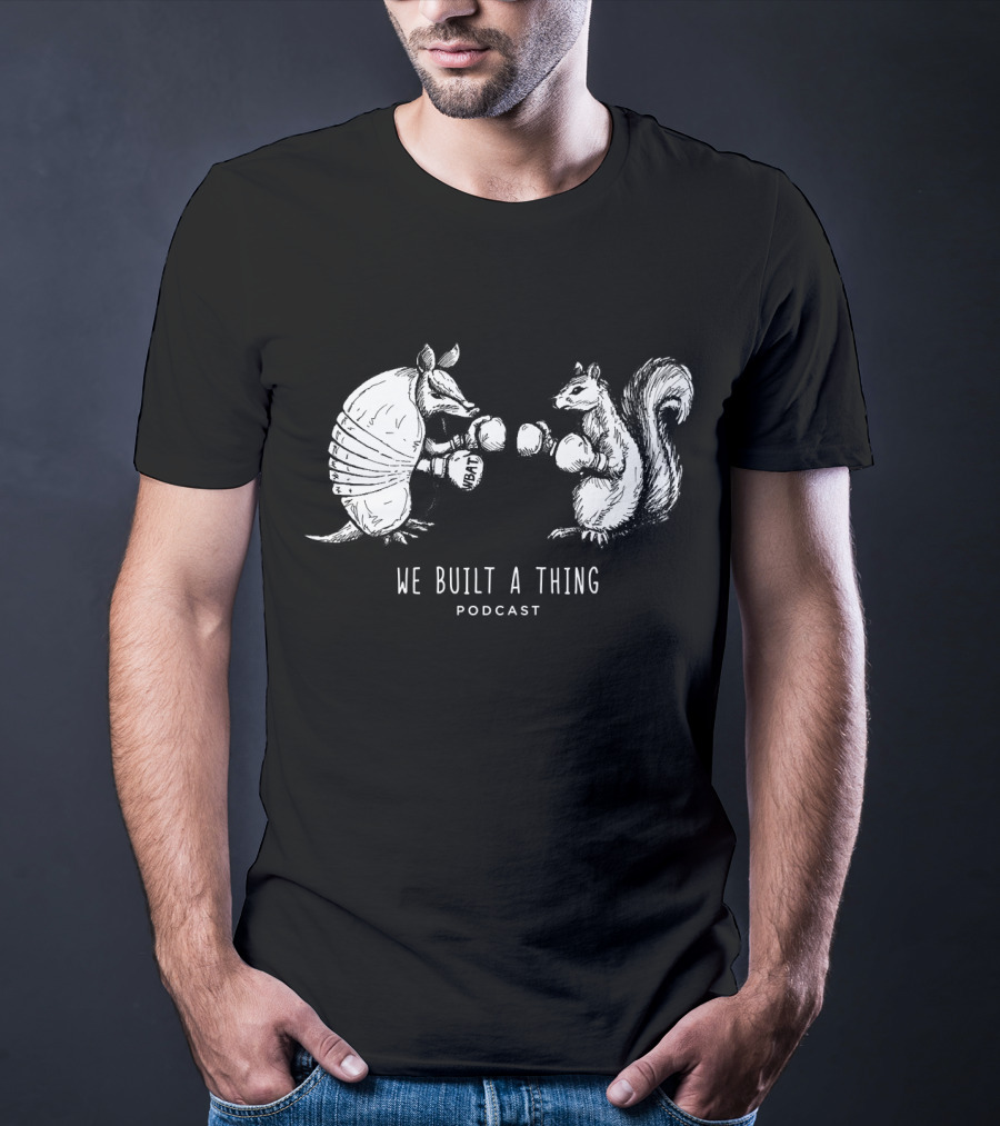 We Built A Thing Boxing Armadillo And Squirrel Podcast T-Shirt