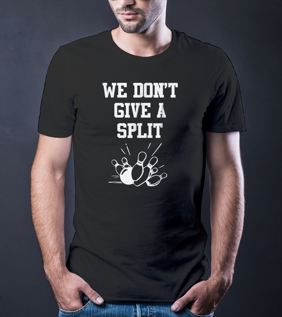 We Don't Give A Split Bowling Humor T-Shirt