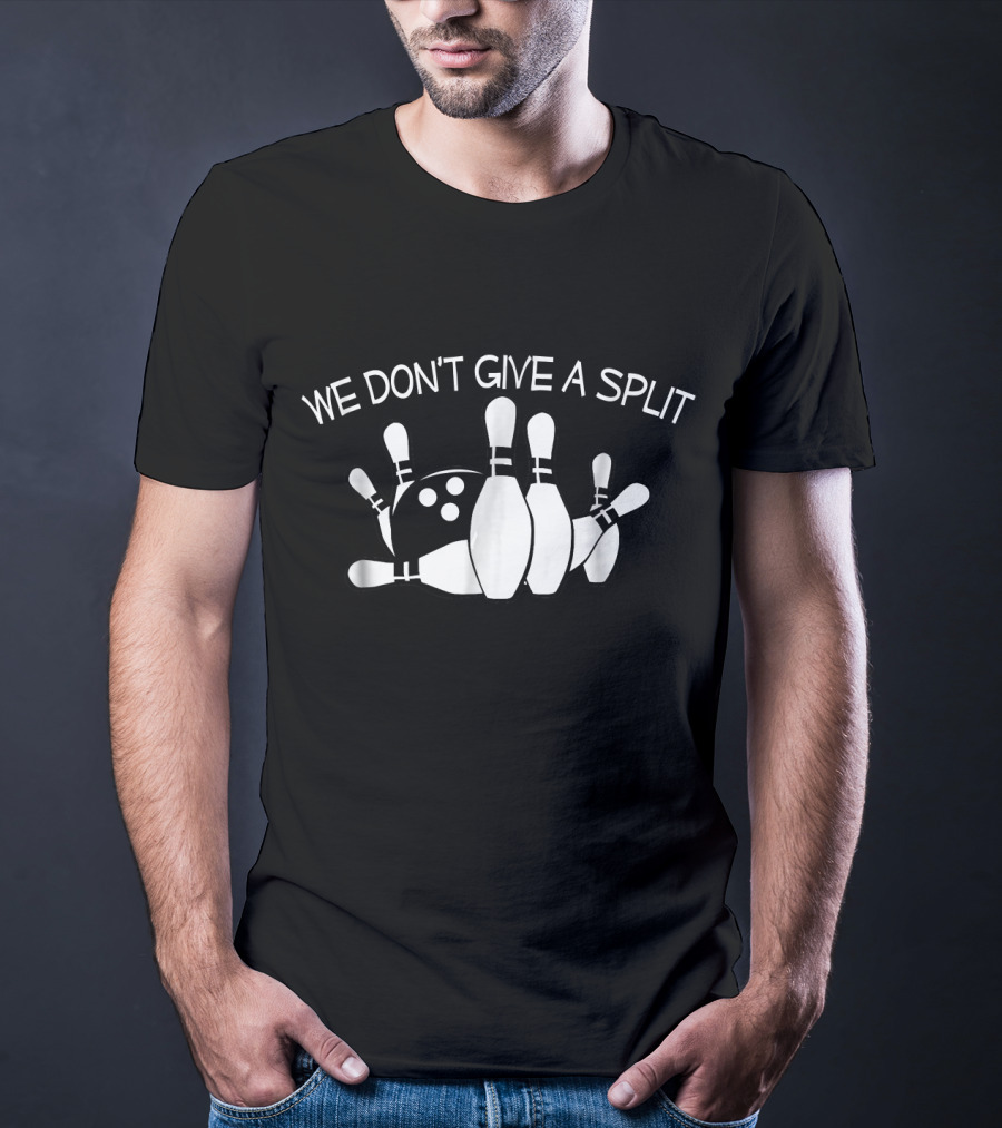 We Don't Give A Split Bowling Pins Funny Bowling T-Shirt