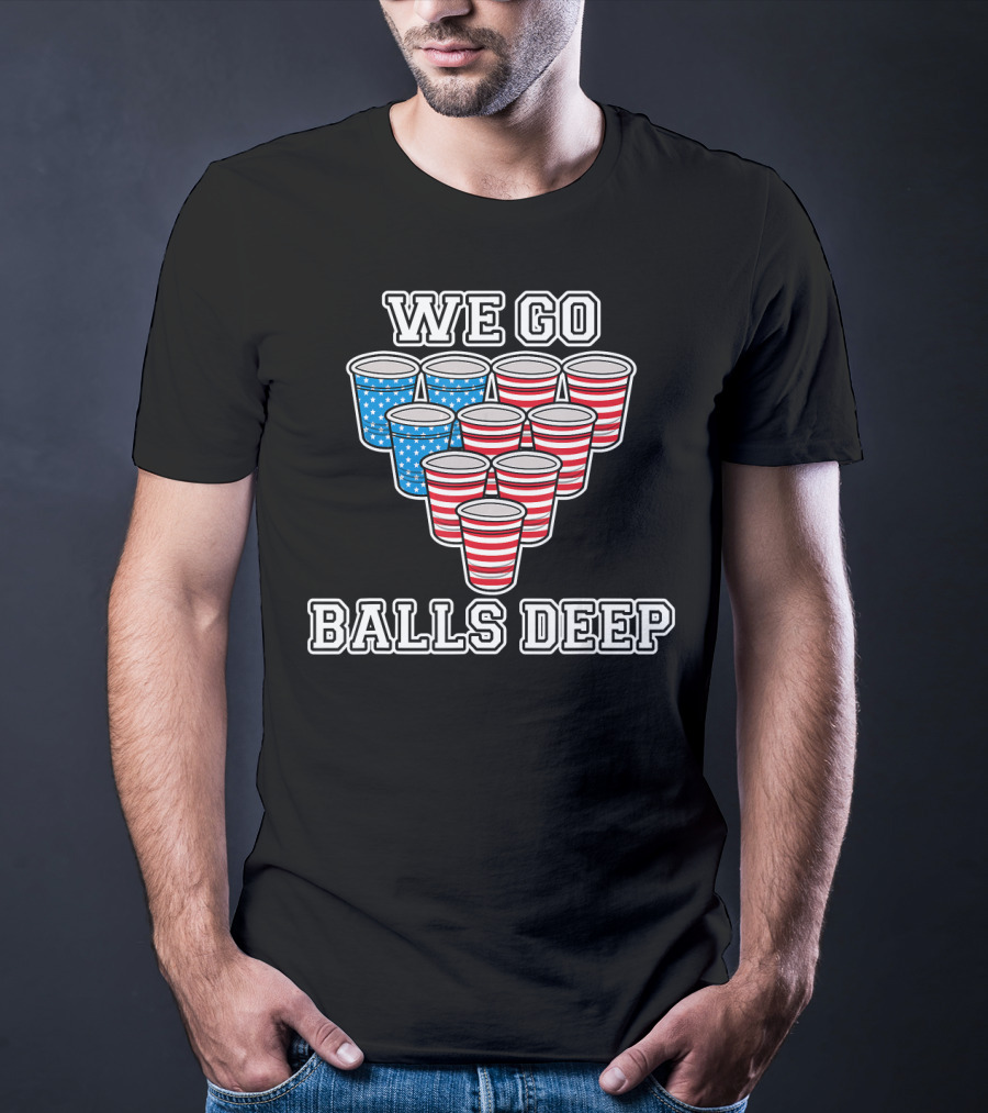 We Go Balls Deep American Flag Beer Pong Cups USA College T-Shirt