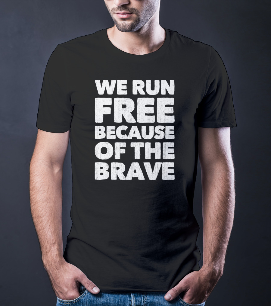 We Run Free Because Of The Brave Patriot T-Shirt