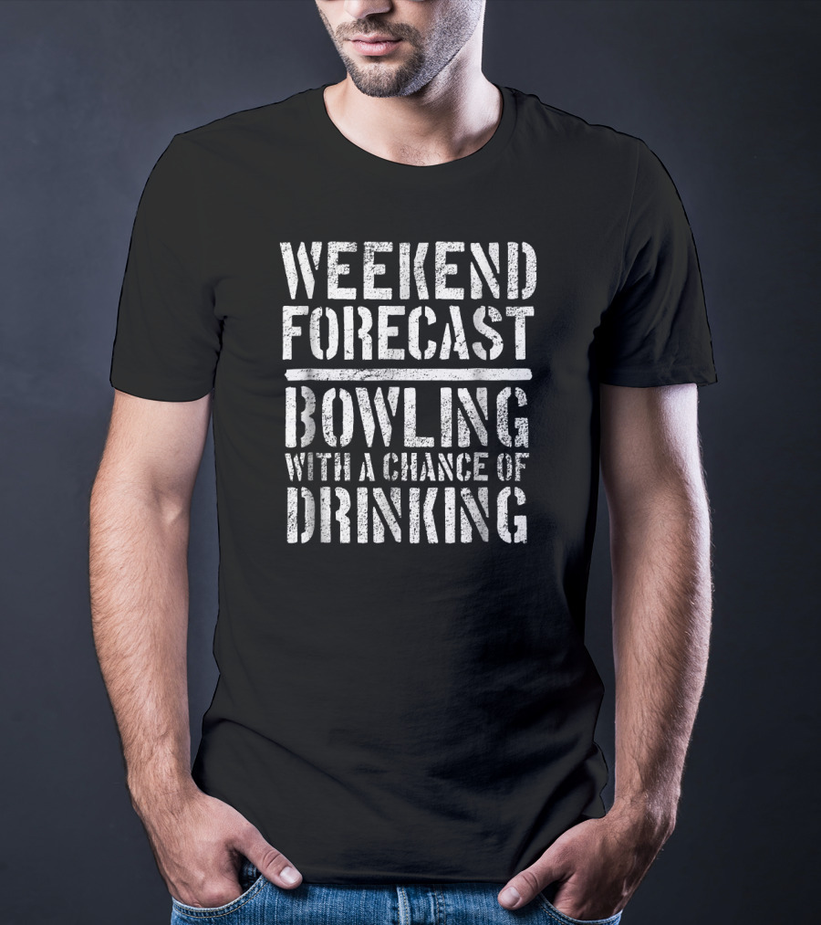 Weekend Forecast Bowling Bowlers With A Chance Of Drinking T-Shirt