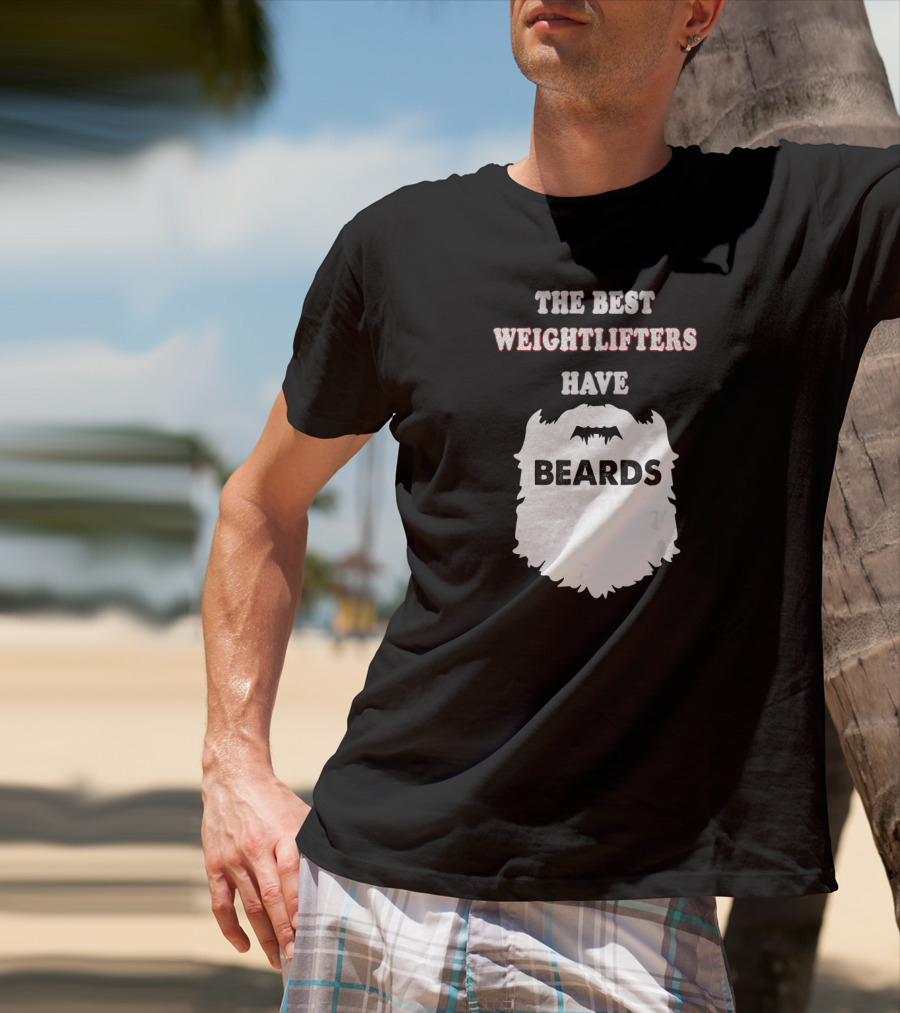 The Best Weightlifters Have Beards T-Shirt