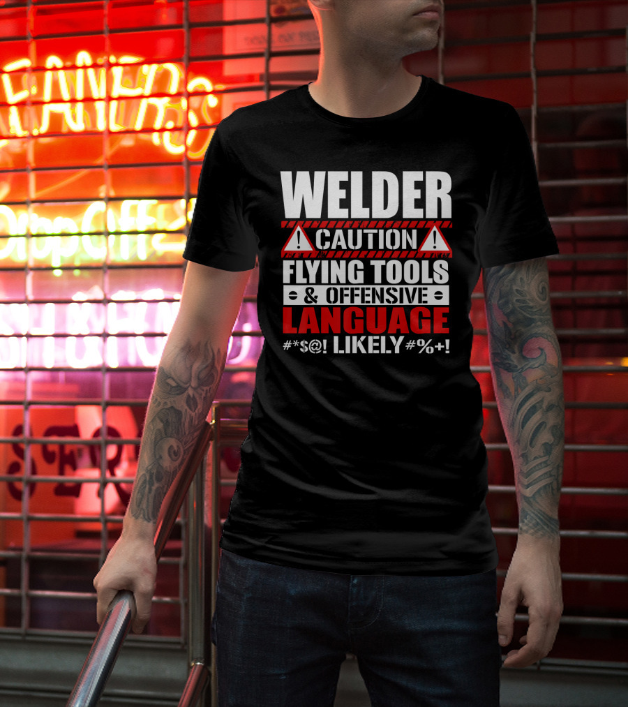 Welder Caution Flying Tools Offensive Language Likely T-Shirt