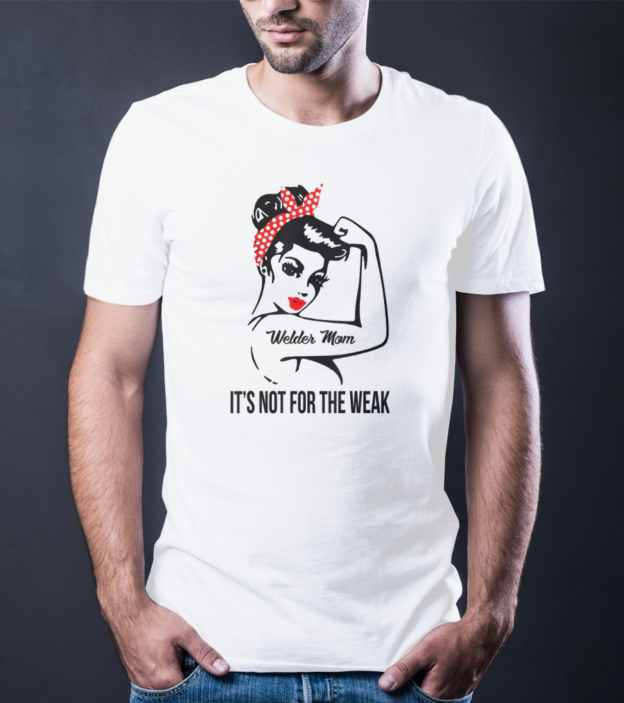 Welder Mom It's Not For The Weak Retro Rosie T-Shirt