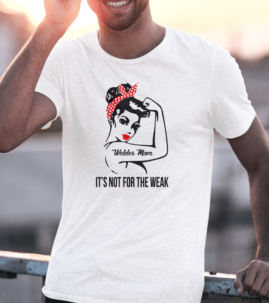 Welder Mom It's Not For The Weak Retro Rosie T-Shirt