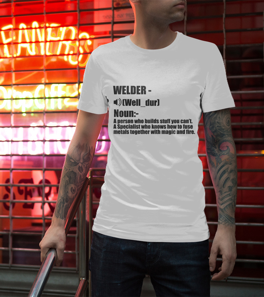 WELDER Noun Well_dur A Person Who Builds Stuff You Can't Specialist Fuse Metals With Magic Fire T-Shirt