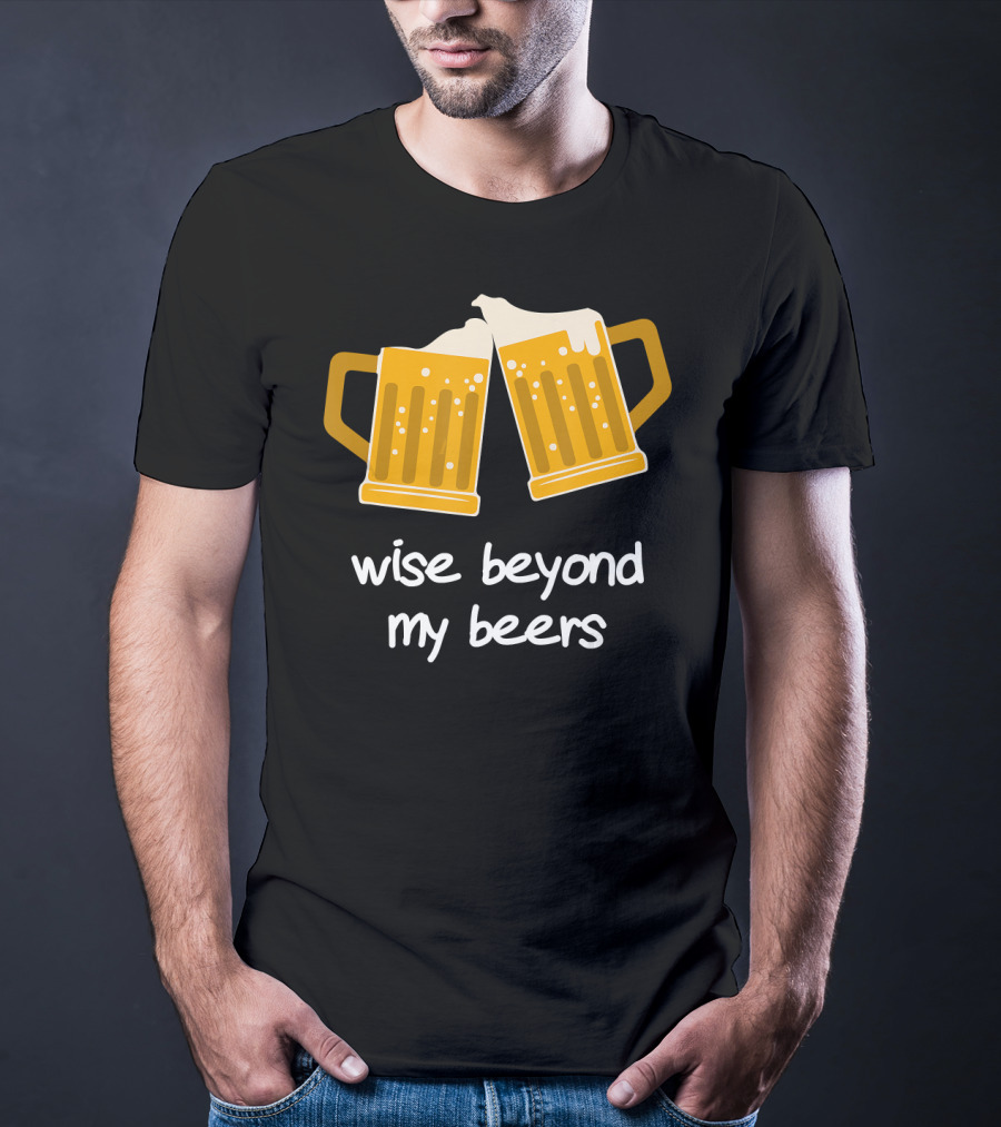 Wise Beyond My Beers Cheers Humor T-Shirt