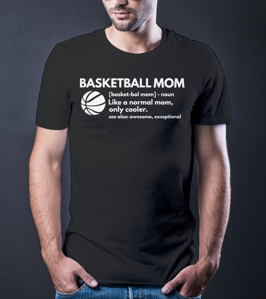 Basketball Mom Definition Like A Normal Mom Only Cooler See Also Awesome Exceptional T-Shirt