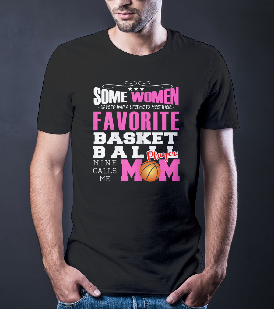 Some Women Have To Wait A Lifetime To Meet Their Favorite Basketball Player Mine Calls Me Mom T-Shirt