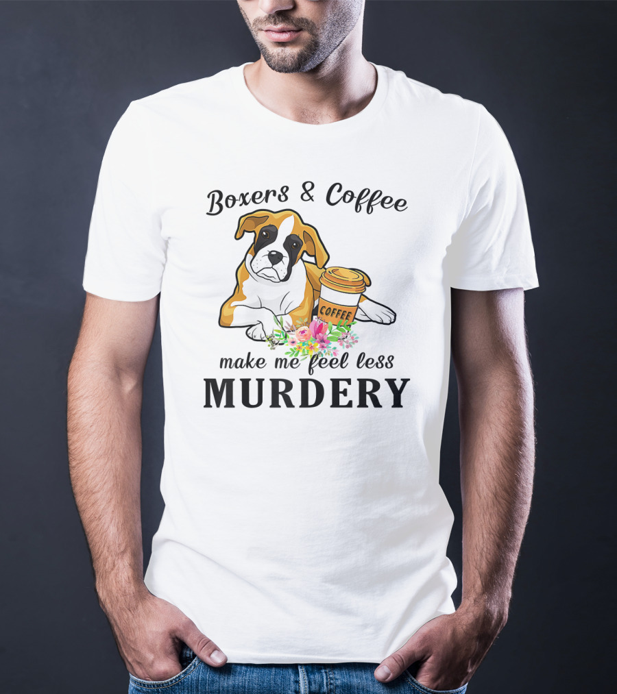Boxers And Coffee Make Me Feel Less Murdery T-Shirt