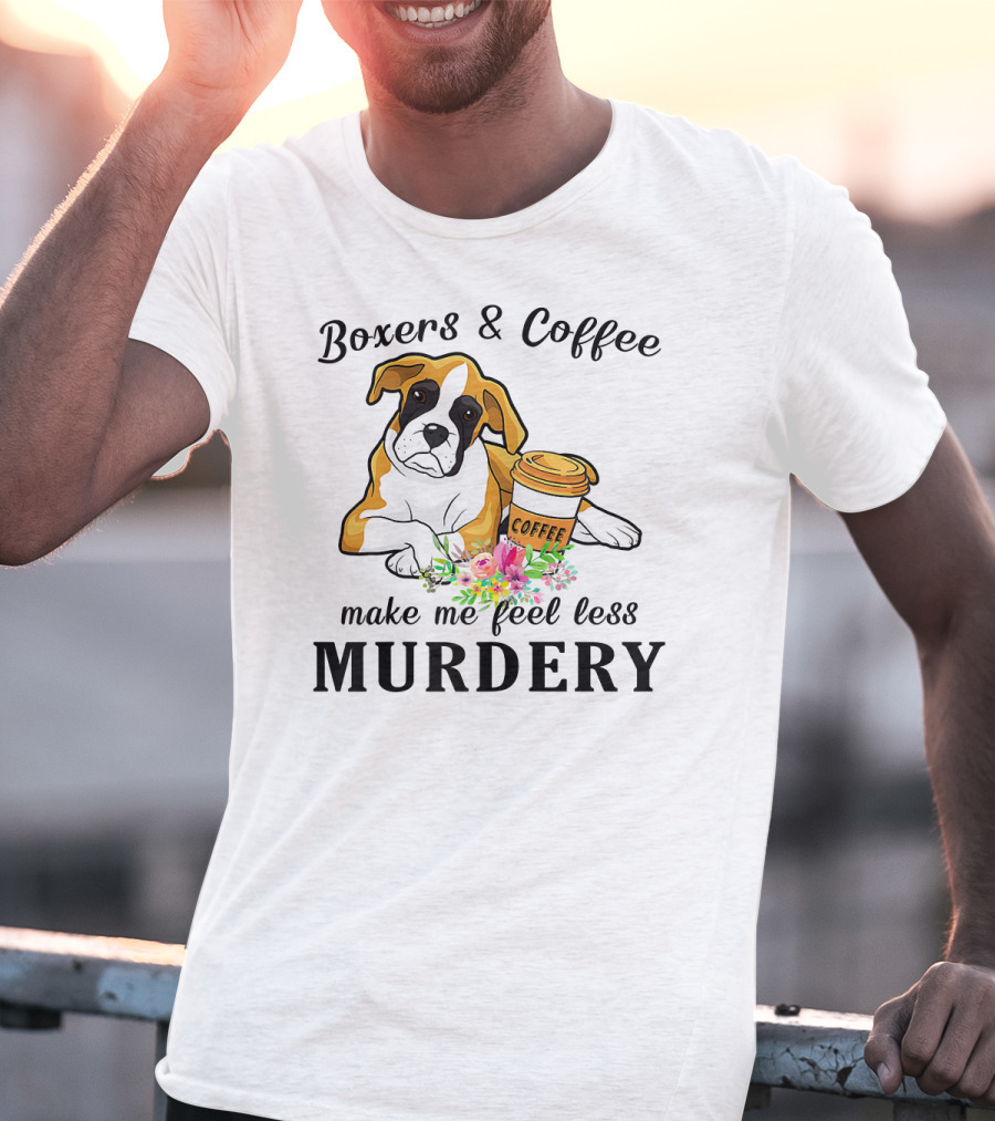 Boxers And Coffee Make Me Feel Less Murdery T-Shirt