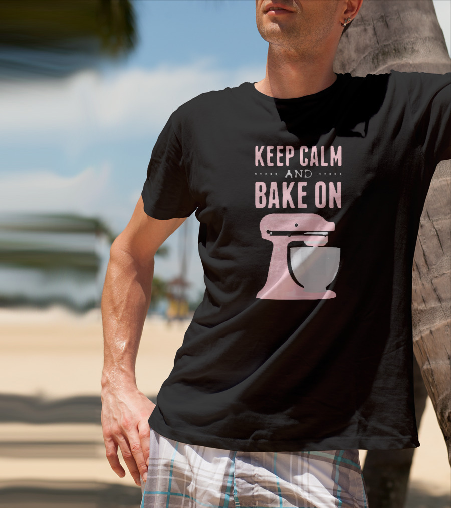 Keep Calm And Bake On I Love Baking Cookie Mixer Bakery T-Shirt